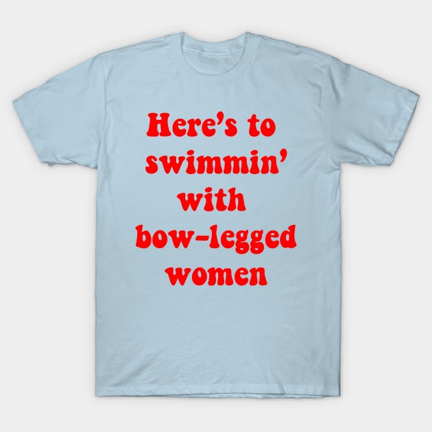 Here's to Swimmin with Bow-legged women T-Shirt by BadAsh Designs